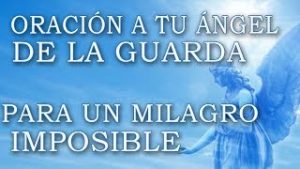 ORACIÓN A TU ÁNGEL DE LA GUARDA PARA PEDIR UN MILAGRO IMPOSIBLE