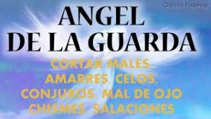 Ángel de la Guarda, oración para cortar males enviados, amarres, celos, conjuros, mal de ojo, chisme