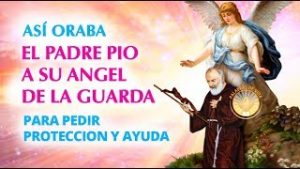 ORACION del PADRE PIO a su ANGEL CUSTODIO para pedir ayuda y proteccion